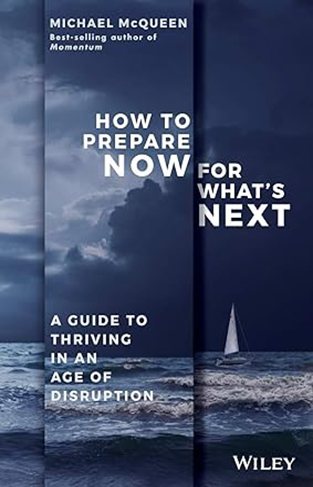 How to Prepare Now for What's Next - A Guide to Thriving in an Age of Disruption